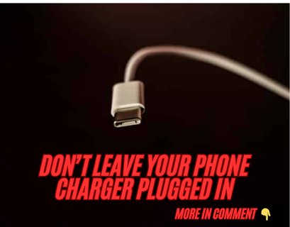 Don’t Leave Your Phone Charger Plugged In